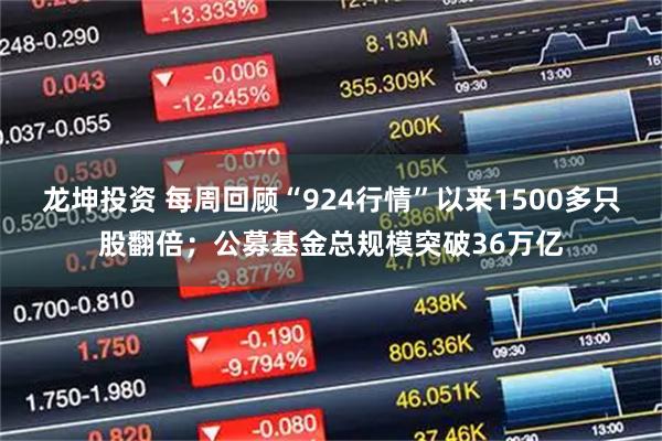 龙坤投资 每周回顾“924行情”以来1500多只股翻倍；公募基金总规模突破36万亿